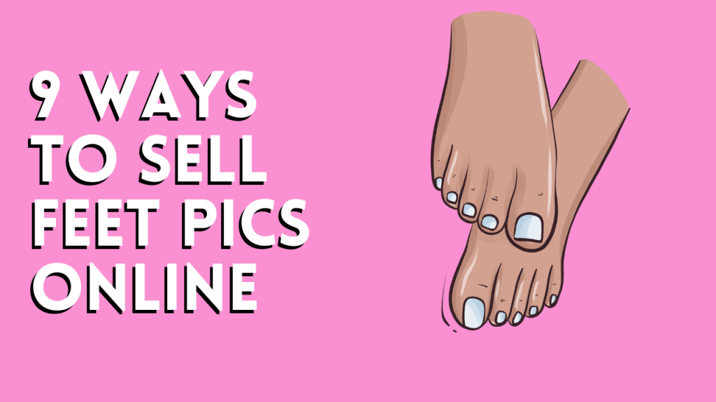 9 Ways To Sell Feet Pics (a Step-by-step Guide For Foot Models 